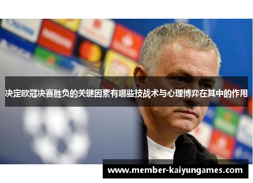 决定欧冠决赛胜负的关键因素有哪些技战术与心理博弈在其中的作用