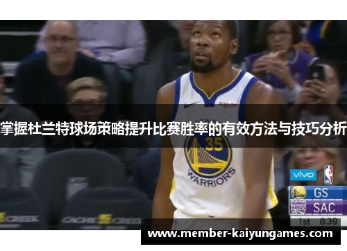 掌握杜兰特球场策略提升比赛胜率的有效方法与技巧分析