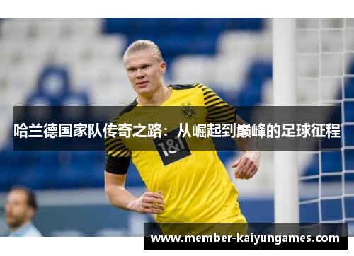 哈兰德国家队传奇之路：从崛起到巅峰的足球征程