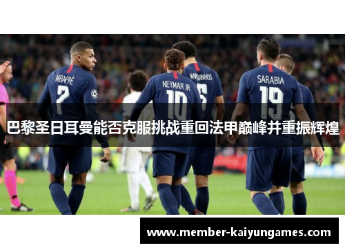 巴黎圣日耳曼能否克服挑战重回法甲巅峰并重振辉煌