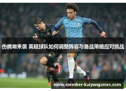 伤病潮来袭 英超球队如何调整阵容与备战策略应对挑战