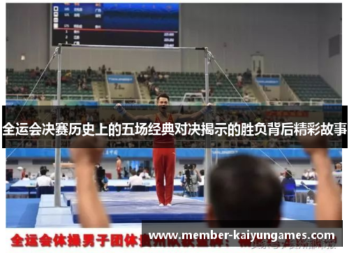 全运会决赛历史上的五场经典对决揭示的胜负背后精彩故事