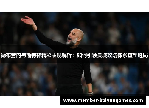 德布劳内与斯特林精彩表现解析：如何引领曼城攻防体系重塑胜局