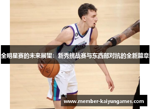 全明星赛的未来展望：新秀挑战赛与东西部对抗的全新篇章