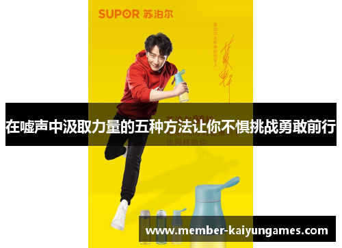 在嘘声中汲取力量的五种方法让你不惧挑战勇敢前行