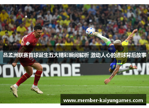 吕孟洲联赛首球诞生五大精彩瞬间解析 激动人心的进球背后故事