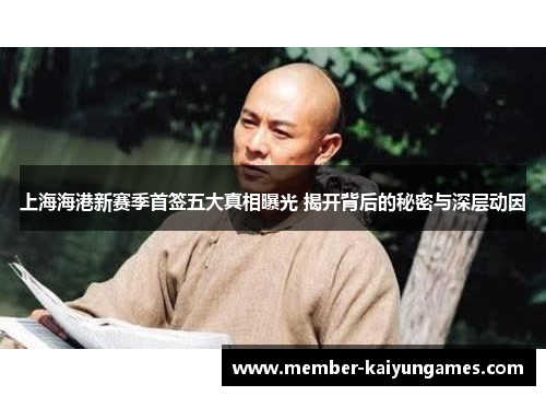 上海海港新赛季首签五大真相曝光 揭开背后的秘密与深层动因