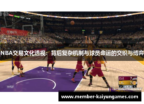 NBA交易文化透视：背后复杂机制与球员命运的交织与博弈