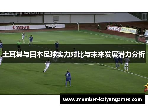 土耳其与日本足球实力对比与未来发展潜力分析