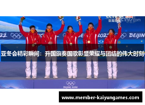 亚冬会精彩瞬间：升国旗奏国歌彰显荣耀与团结的伟大时刻