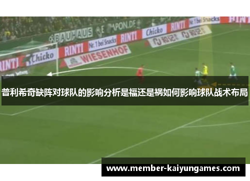 普利希奇缺阵对球队的影响分析是福还是祸如何影响球队战术布局
