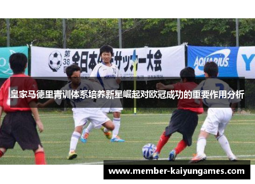 皇家马德里青训体系培养新星崛起对欧冠成功的重要作用分析