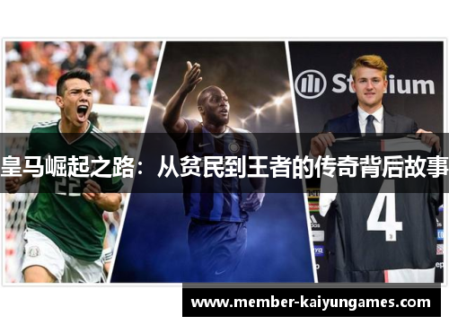 皇马崛起之路：从贫民到王者的传奇背后故事