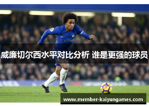 威廉切尔西水平对比分析 谁是更强的球员