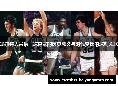 凯尔特人最后一次夺冠的历史意义与时代变迁的深刻关联