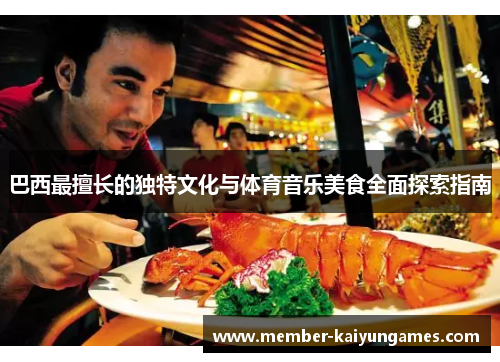 巴西最擅长的独特文化与体育音乐美食全面探索指南