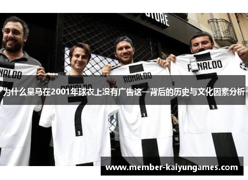 为什么皇马在2001年球衣上没有广告这一背后的历史与文化因素分析