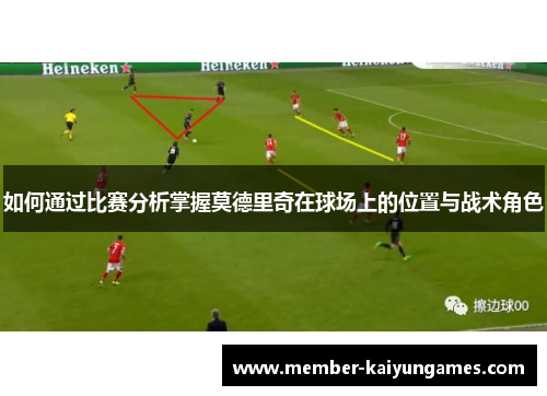 如何通过比赛分析掌握莫德里奇在球场上的位置与战术角色