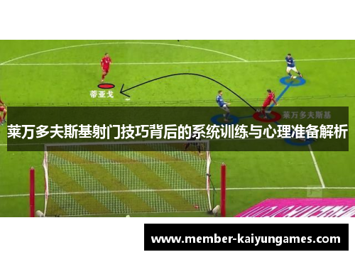 莱万多夫斯基射门技巧背后的系统训练与心理准备解析