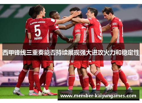 西甲锋线三重奏能否持续展现强大进攻火力和稳定性 西甲锋线三重奏能否持续展现强大进攻火力和稳定性