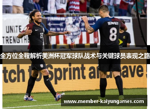 全方位全程解析美洲杯冠军球队战术与关键球员表现之路