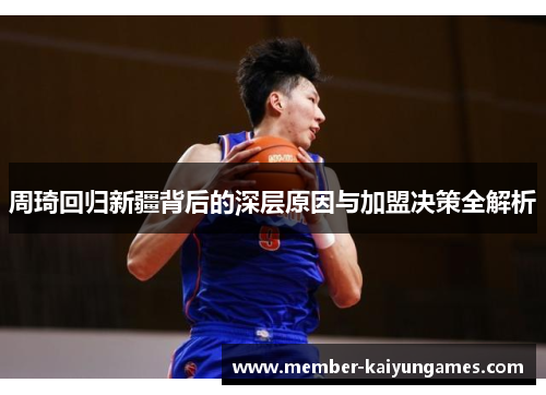 周琦回归新疆背后的深层原因与加盟决策全解析