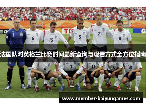 法国队对英格兰比赛时间最新查询与观看方式全方位指南