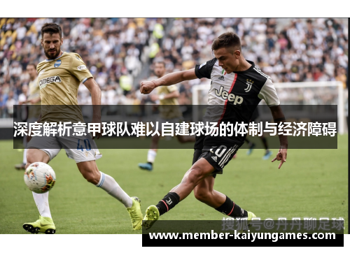 深度解析意甲球队难以自建球场的体制与经济障碍