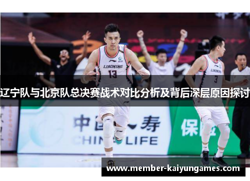 辽宁队与北京队总决赛战术对比分析及背后深层原因探讨