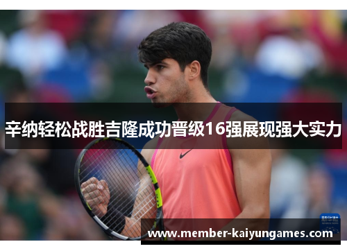 辛纳轻松战胜吉隆成功晋级16强展现强大实力