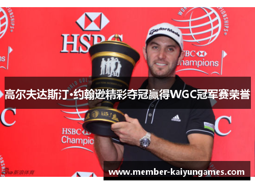 高尔夫达斯汀·约翰逊精彩夺冠赢得WGC冠军赛荣誉