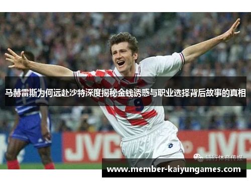 马赫雷斯为何远赴沙特深度揭秘金钱诱惑与职业选择背后故事的真相