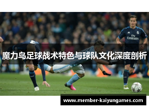 魔力鸟足球战术特色与球队文化深度剖析