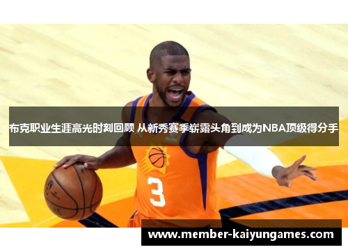 布克职业生涯高光时刻回顾 从新秀赛季崭露头角到成为NBA顶级得分手 布克职业生涯高光时刻回顾 从新秀赛季崭露头角到成为NBA顶级得分手