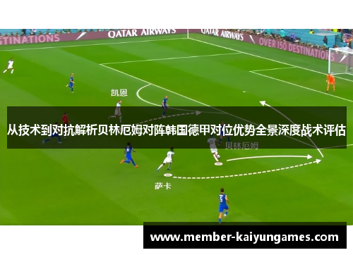 从技术到对抗解析贝林厄姆对阵韩国德甲对位优势全景深度战术评估