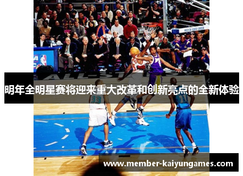 明年全明星赛将迎来重大改革和创新亮点的全新体验