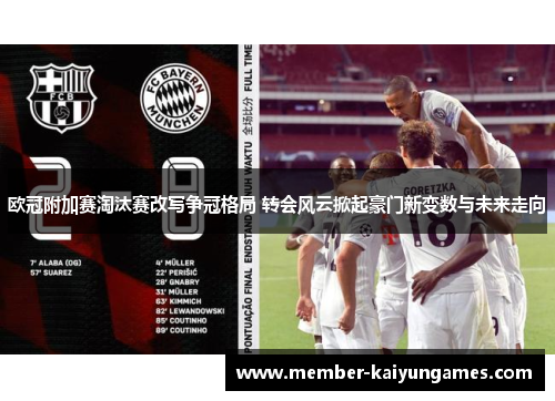 欧冠附加赛淘汰赛改写争冠格局 转会风云掀起豪门新变数与未来走向