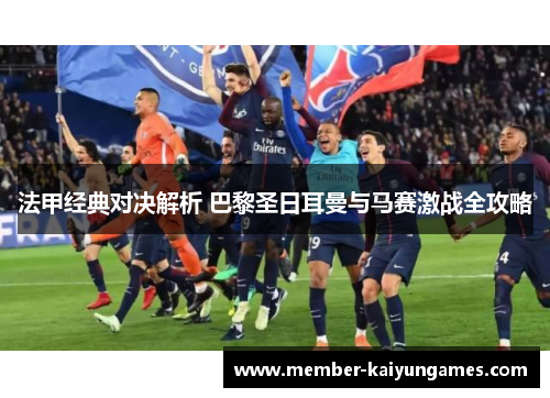 法甲经典对决解析 巴黎圣日耳曼与马赛激战全攻略
