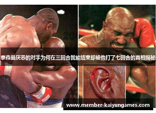 泰森最厌恶的对手为何在三回合就能结束却被他打了七回合的真相揭秘