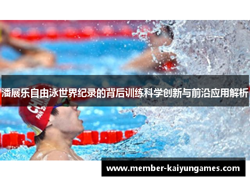 潘展乐自由泳世界纪录的背后训练科学创新与前沿应用解析