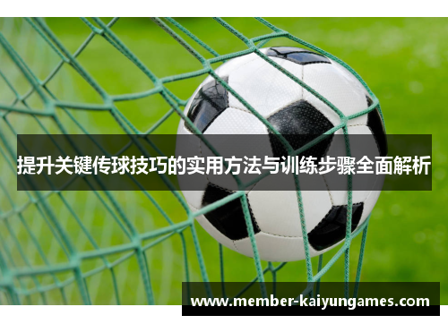 提升关键传球技巧的实用方法与训练步骤全面解析
